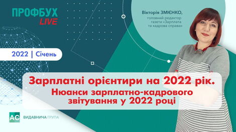 Зарплатні орієнтири на 2022 рік. Нюанси зарплатно-кадрового звітування у 2022 році